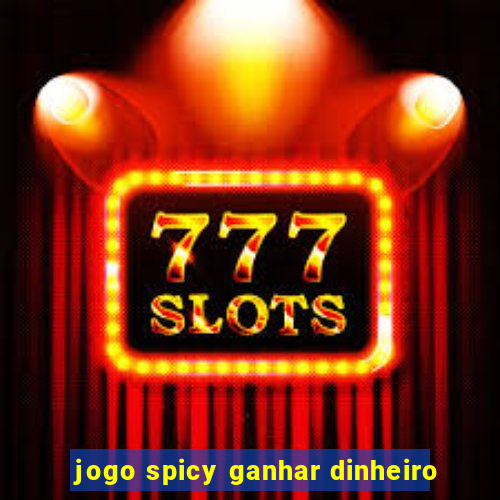 jogo spicy ganhar dinheiro